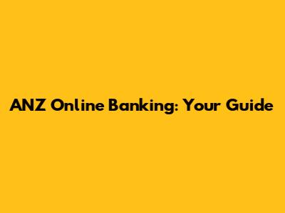 ANZ Online Banking: Your Guide