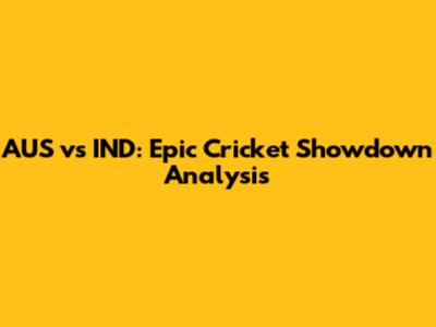 AUS vs IND: Epic Cricket Showdown Analysis
