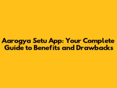 Aarogya Setu App: Your Complete Guide to Benefits and Drawbacks