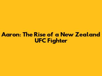 Aaron: The Rise of a New Zealand UFC Fighter