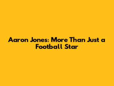 Aaron Jones: More Than Just a Football Star