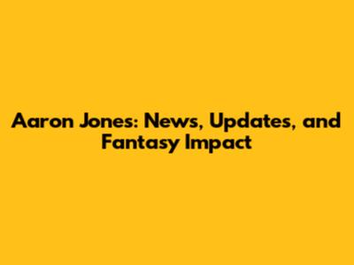 Aaron Jones: News, Updates, and Fantasy Impact