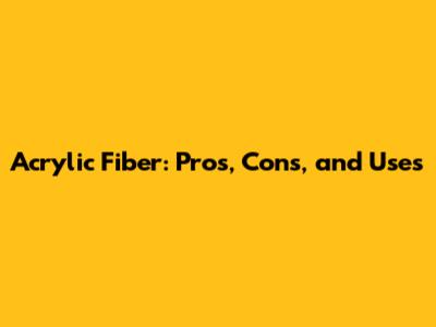 Acrylic Fiber: Pros, Cons, and Uses