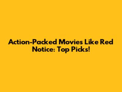 Action-Packed Movies Like Red Notice: Top Picks!