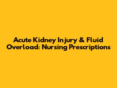 Acute Kidney Injury & Fluid Overload: Nursing Prescriptions