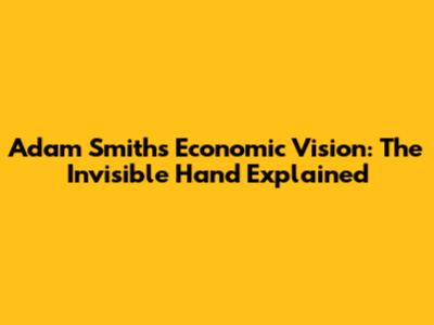 Adam Smith's Economic Vision: The Invisible Hand Explained