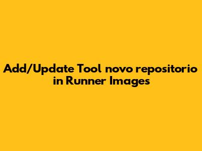 Add/Update Tool 'novo_repositorio' in Runner Images