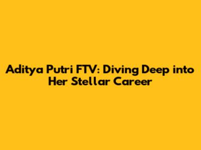 Aditya Putri FTV: Diving Deep into Her Stellar Career
