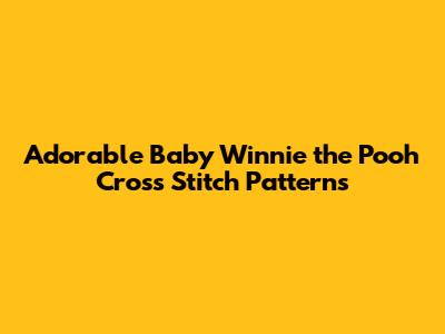 Adorable Baby Winnie the Pooh Cross Stitch Patterns