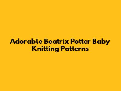 Adorable Beatrix Potter Baby Knitting Patterns