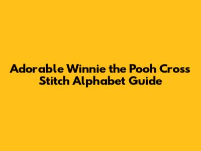 Adorable Winnie the Pooh Cross Stitch Alphabet Guide