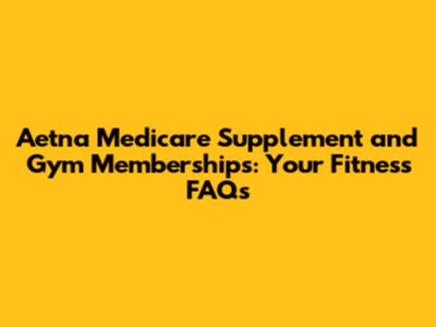 Aetna Medicare Supplement and Gym Memberships: Your Fitness FAQs