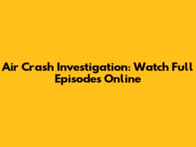 Air Crash Investigation: Watch Full Episodes Online
