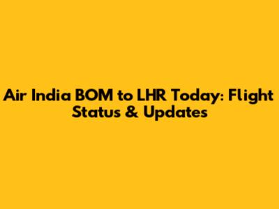 Air India BOM to LHR Today: Flight Status & Updates
