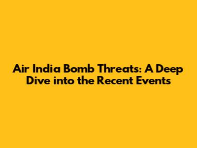 Air India Bomb Threats: A Deep Dive into the Recent Events