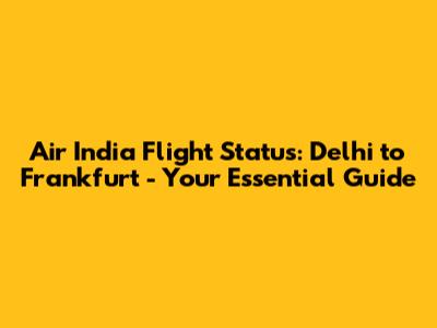 Air India Flight Status: Delhi to Frankfurt - Your Essential Guide