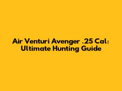 Air Venturi Avenger .25 Cal: Ultimate Hunting Guide