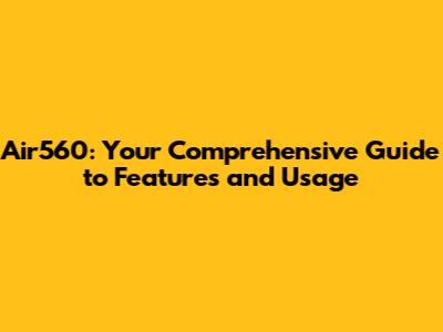 Air560: Your Comprehensive Guide to Features and Usage