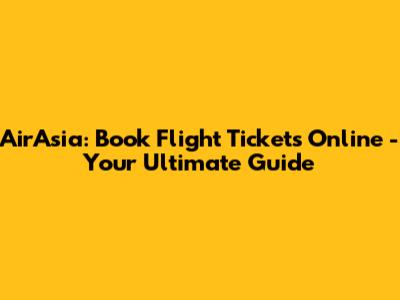 AirAsia: Book Flight Tickets Online - Your Ultimate Guide