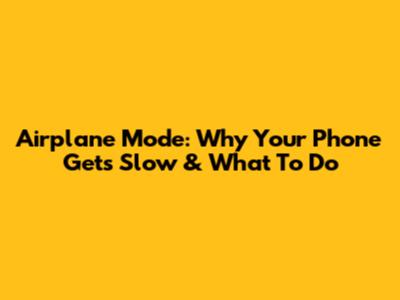 Airplane Mode: Why Your Phone Gets Slow & What To Do