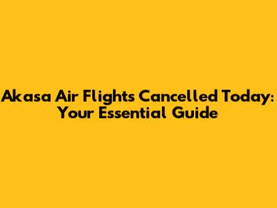 Akasa Air Flights Cancelled Today: Your Essential Guide