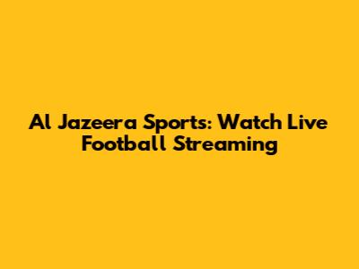 Al Jazeera Sports: Watch Live Football Streaming