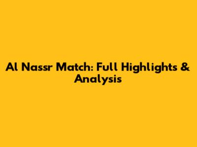 Al Nassr Match: Full Highlights & Analysis