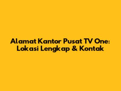 Alamat Kantor Pusat TV One: Lokasi Lengkap & Kontak