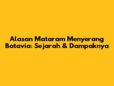 Alasan Mataram Menyerang Batavia: Sejarah & Dampaknya