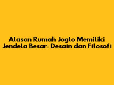 Alasan Rumah Joglo Memiliki Jendela Besar: Desain dan Filosofi