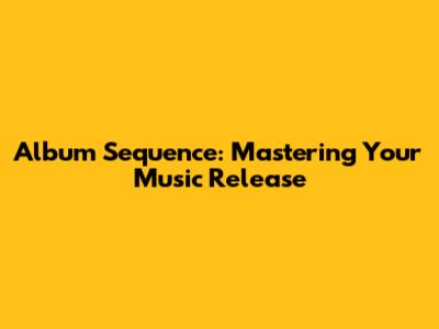 Album Sequence: Mastering Your Music Release