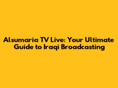 Alsumaria TV Live: Your Ultimate Guide to Iraqi Broadcasting