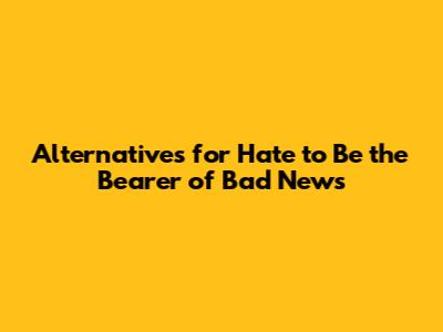 Alternatives for 'Hate to Be the Bearer of Bad News'