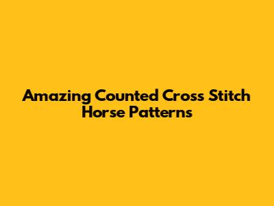 Amazing Counted Cross Stitch Horse Patterns