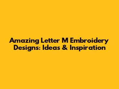 Amazing Letter M Embroidery Designs: Ideas & Inspiration