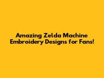 Amazing Zelda Machine Embroidery Designs for Fans!