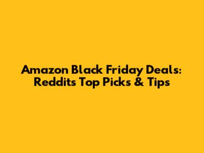 Amazon Black Friday Deals: Reddit's Top Picks & Tips