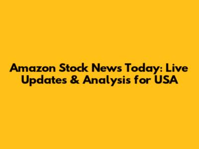 Amazon Stock News Today: Live Updates & Analysis for USA