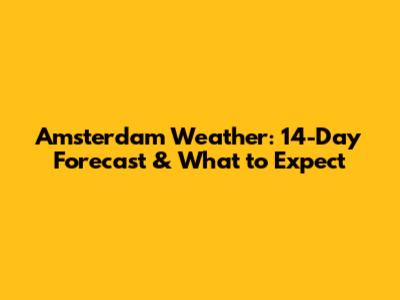 Amsterdam Weather: 14-Day Forecast & What to Expect