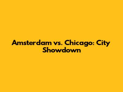 Amsterdam vs. Chicago: City Showdown