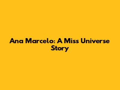 Ana Marcelo: A Miss Universe Story