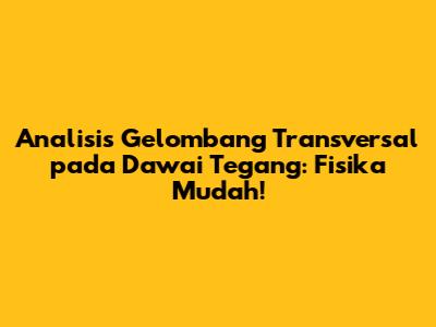 Analisis Gelombang Transversal pada Dawai Tegang: Fisika Mudah!