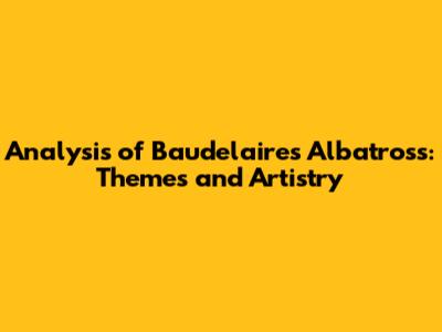 Analysis of Baudelaire's 'Albatross': Themes and Artistry