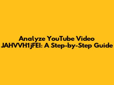 Analyze YouTube Video JAHVVH1jFEI: A Step-by-Step Guide