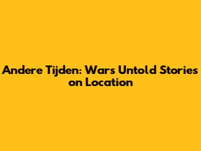 Andere Tijden: War's Untold Stories on Location