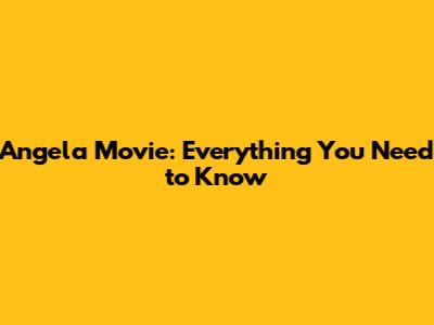 Angela Movie: Everything You Need to Know