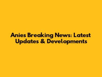 Anies Breaking News: Latest Updates & Developments