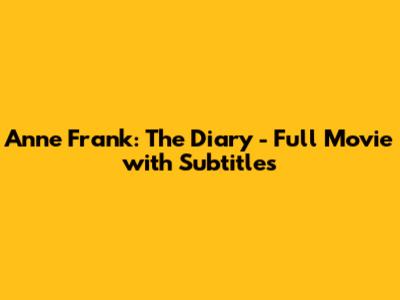 Anne Frank: The Diary - Full Movie with Subtitles