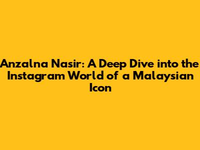 Anzalna Nasir: A Deep Dive into the Instagram World of a Malaysian Icon