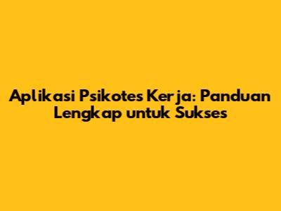 Aplikasi Psikotes Kerja: Panduan Lengkap untuk Sukses